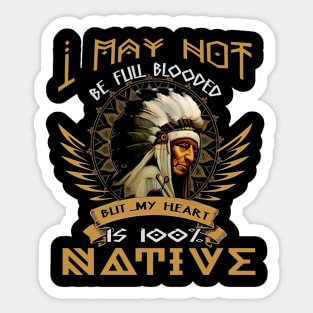 I MAY NOT BE FULL BLOODED BLIT MY HEART 100% NATIVE - NATIVE Sticker